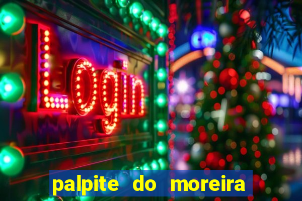 palpite do moreira de hoje